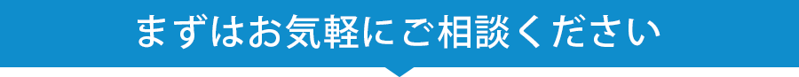 まずはお気軽にご相談ください